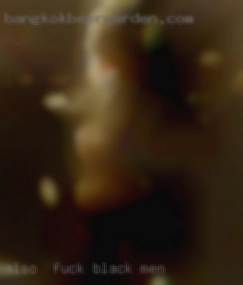 Also,  I love  a big to fuck black men  fuckin dick.